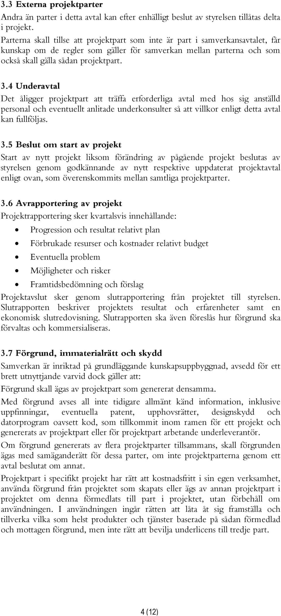 4 Underavtal Det åligger projektpart att träffa erforderliga avtal med hos sig anställd personal och eventuellt anlitade underkonsulter så att villkor enligt detta avtal kan fullföljas. 3.