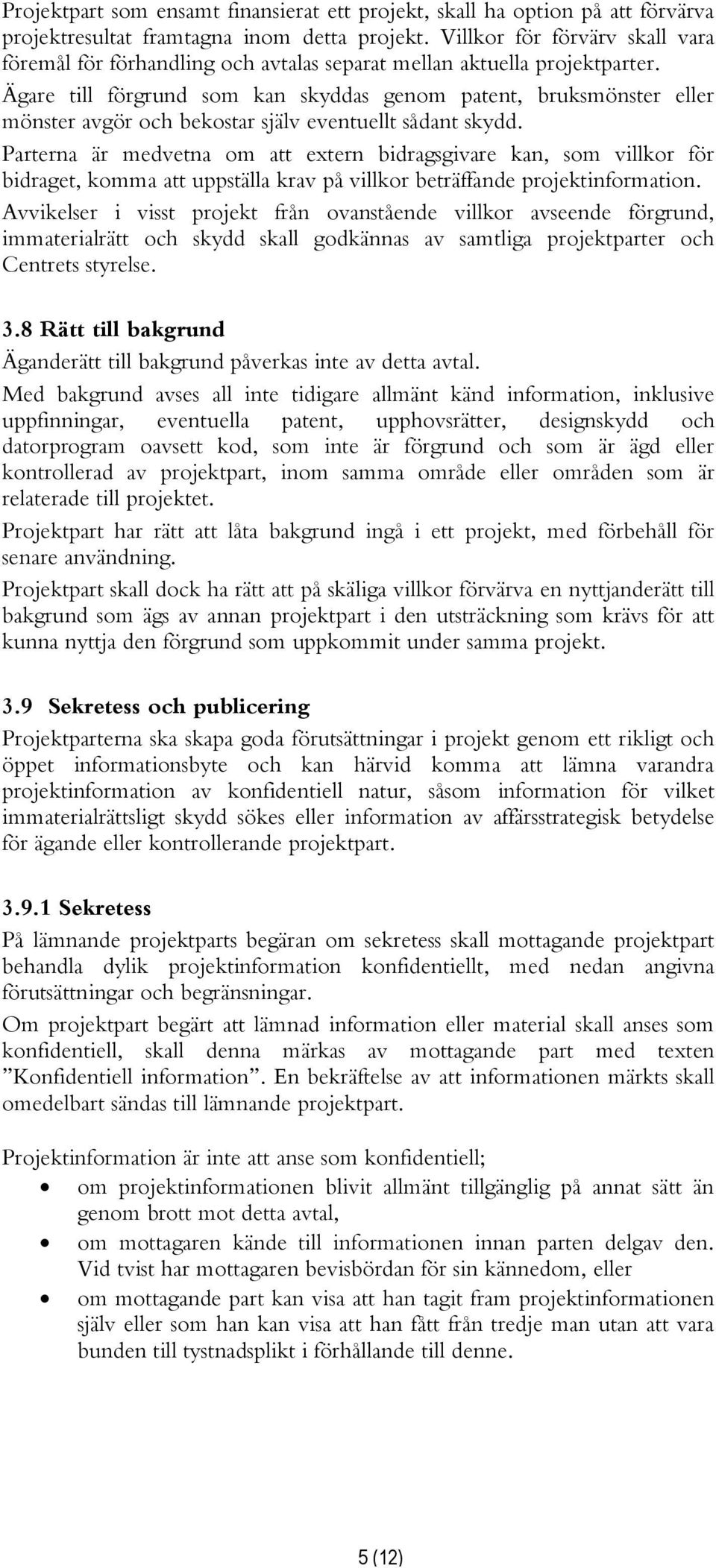 Ägare till förgrund som kan skyddas genom patent, bruksmönster eller mönster avgör och bekostar själv eventuellt sådant skydd.
