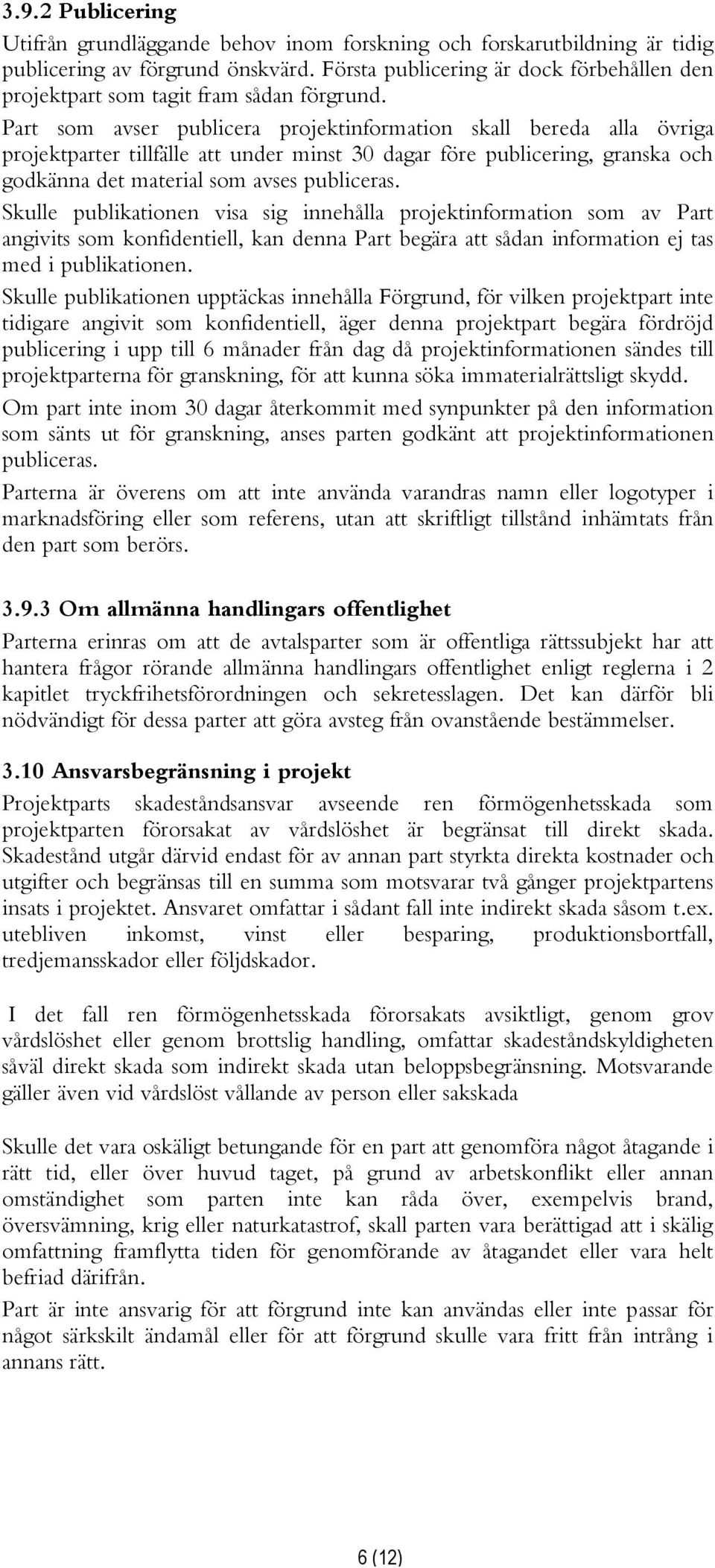 Part som avser publicera projektinformation skall bereda alla övriga projektparter tillfälle att under minst 30 dagar före publicering, granska och godkänna det material som avses publiceras.