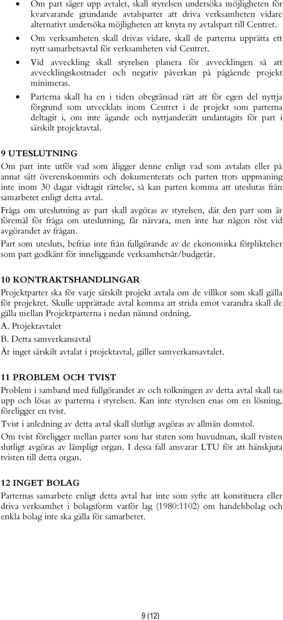Vid avveckling skall styrelsen planera för avvecklingen så att avvecklingskostnader och negativ påverkan på pågående projekt minimeras.