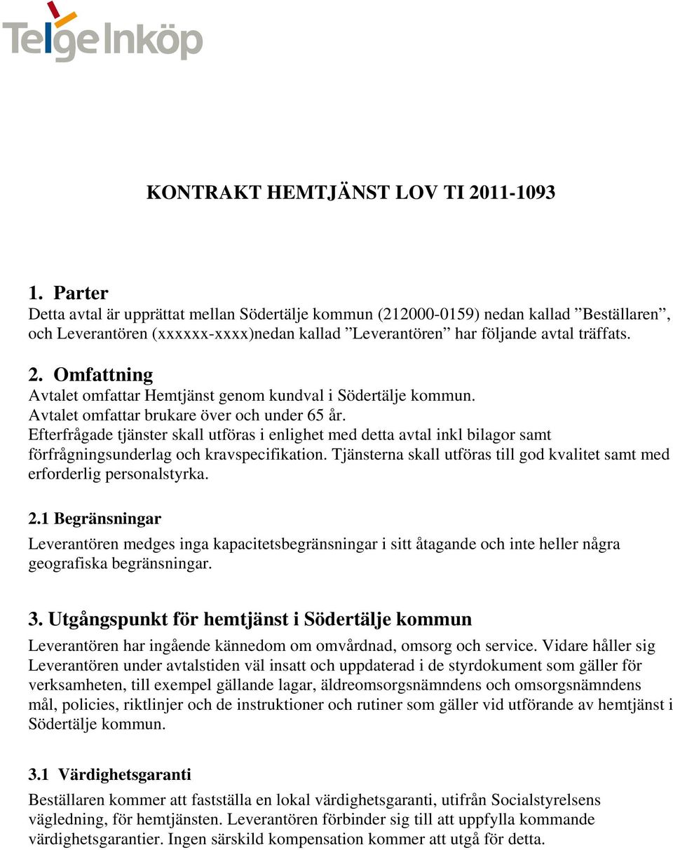 Omfattning Avtalet omfattar Hemtjänst genom kundval i Södertälje kommun. Avtalet omfattar brukare över och under 65 år.