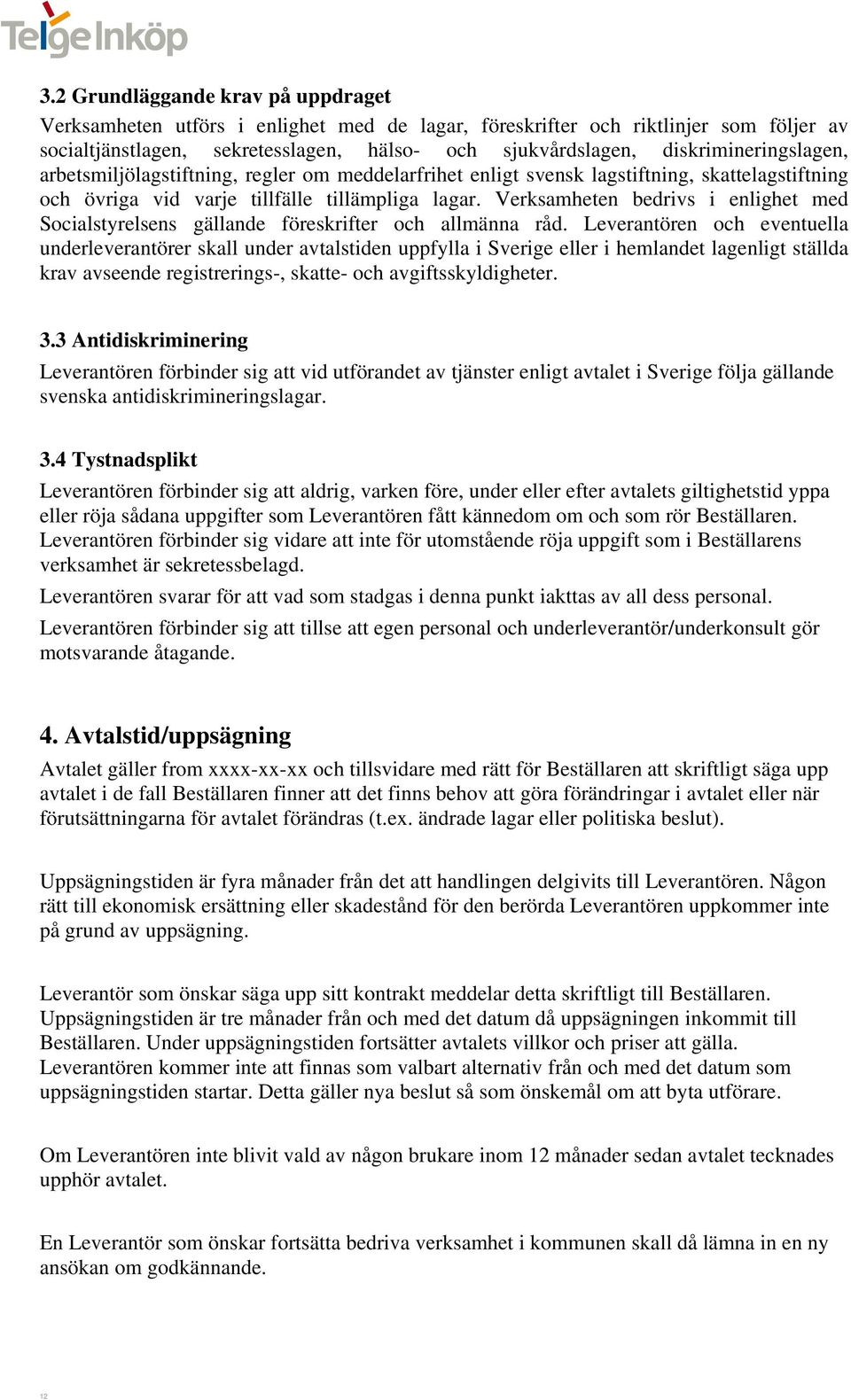 Verksamheten bedrivs i enlighet med Socialstyrelsens gällande föreskrifter och allmänna råd.