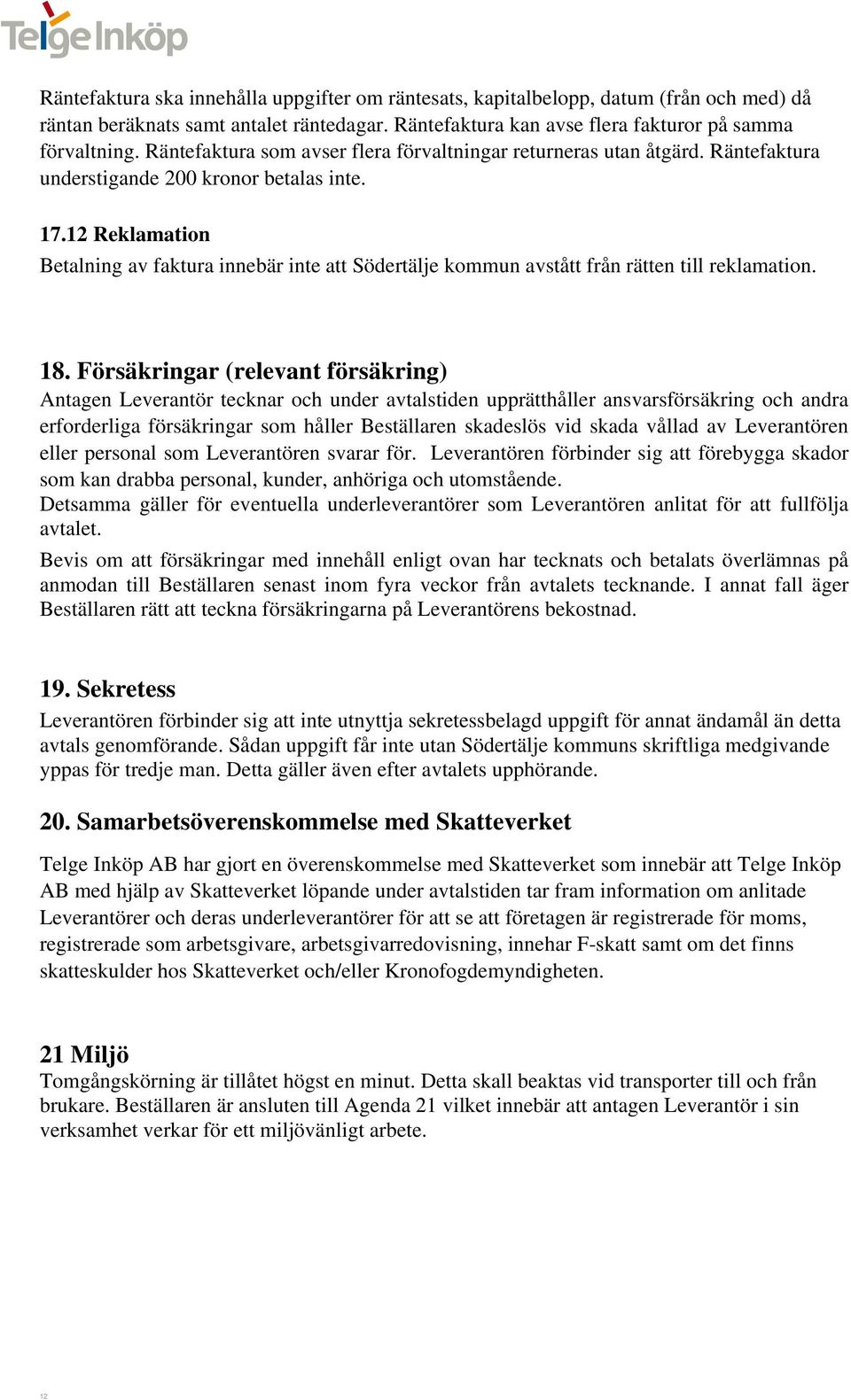 Reklamation Betalning av faktura innebär inte att Södertälje kommun avstått från rätten till reklamation. 18.