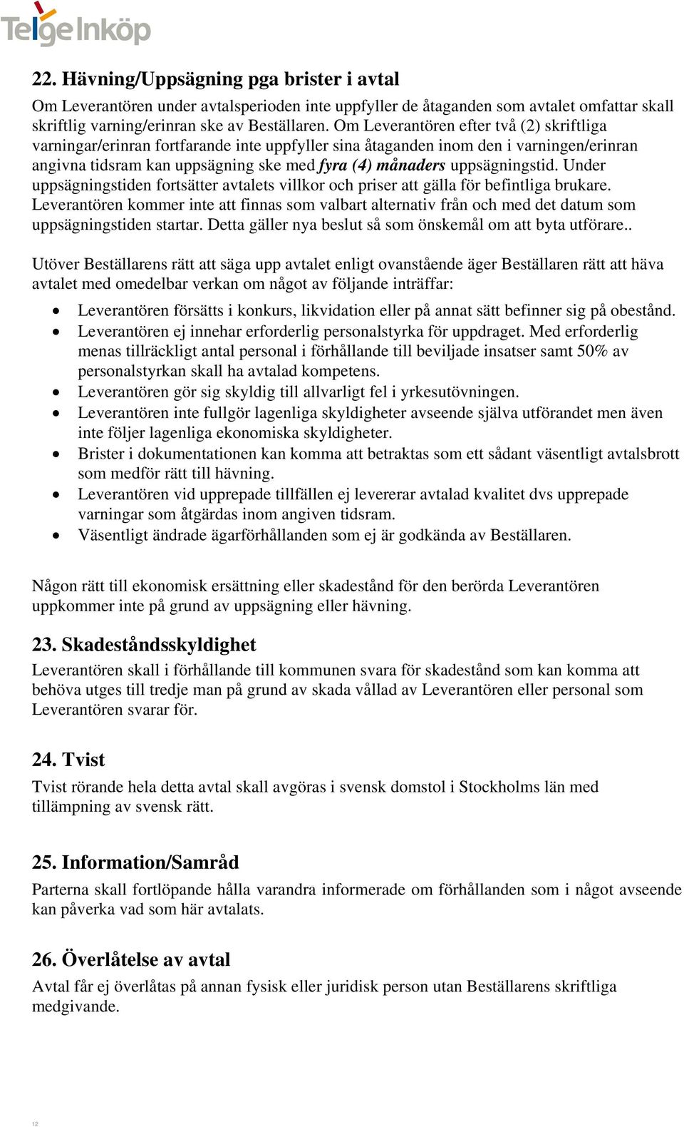 uppsägningstid. Under uppsägningstiden fortsätter avtalets villkor och priser att gälla för befintliga brukare.