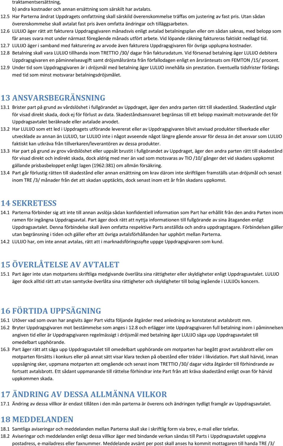 Utan sådan överenskommelse skall avtalat fast pris även omfatta ändringar och tilläggsarbeten. 12.