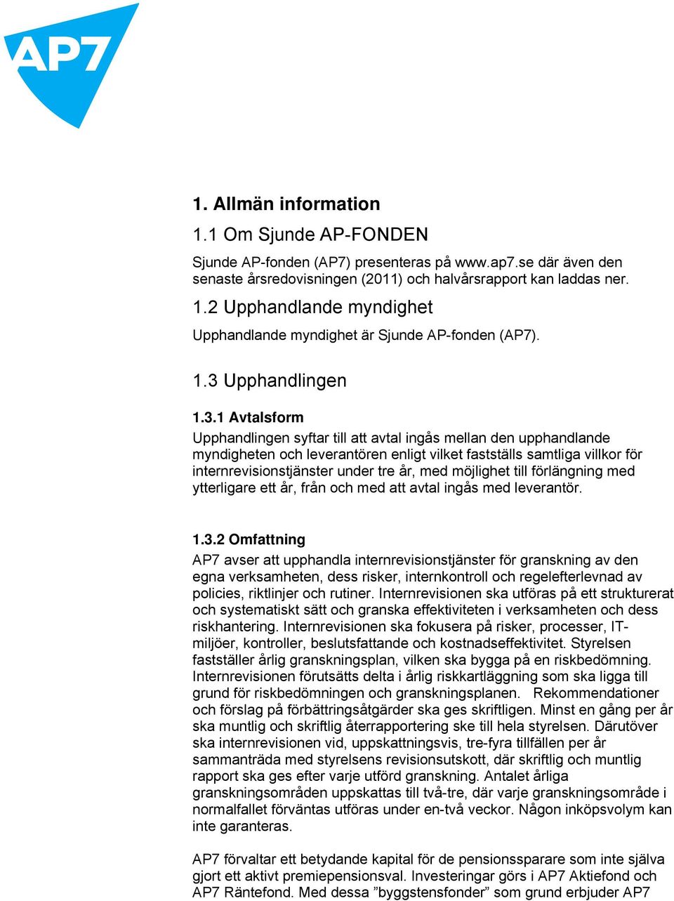 under tre år, med möjlighet till förlängning med ytterligare ett år, från och med att avtal ingås med leverantör. 1.3.