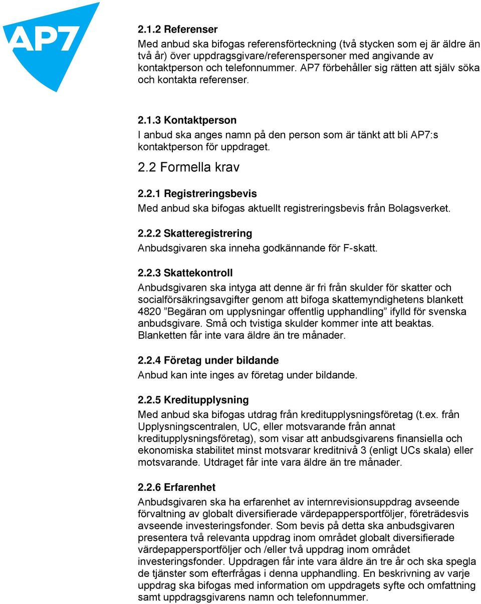 2.1 Registreringsbevis Med anbud ska bifogas aktuellt registreringsbevis från Bolagsverket. 2.2.2 Skatteregistrering Anbudsgivaren ska inneha godkännande för F-skatt. 2.2.3 Skattekontroll