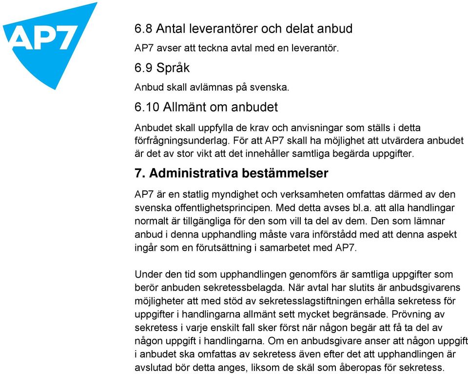 Administrativa bestämmelser AP7 är en statlig myndighet och verksamheten omfattas därmed av den svenska offentlighetsprincipen. Med detta avses bl.a. att alla handlingar normalt är tillgängliga för den som vill ta del av dem.