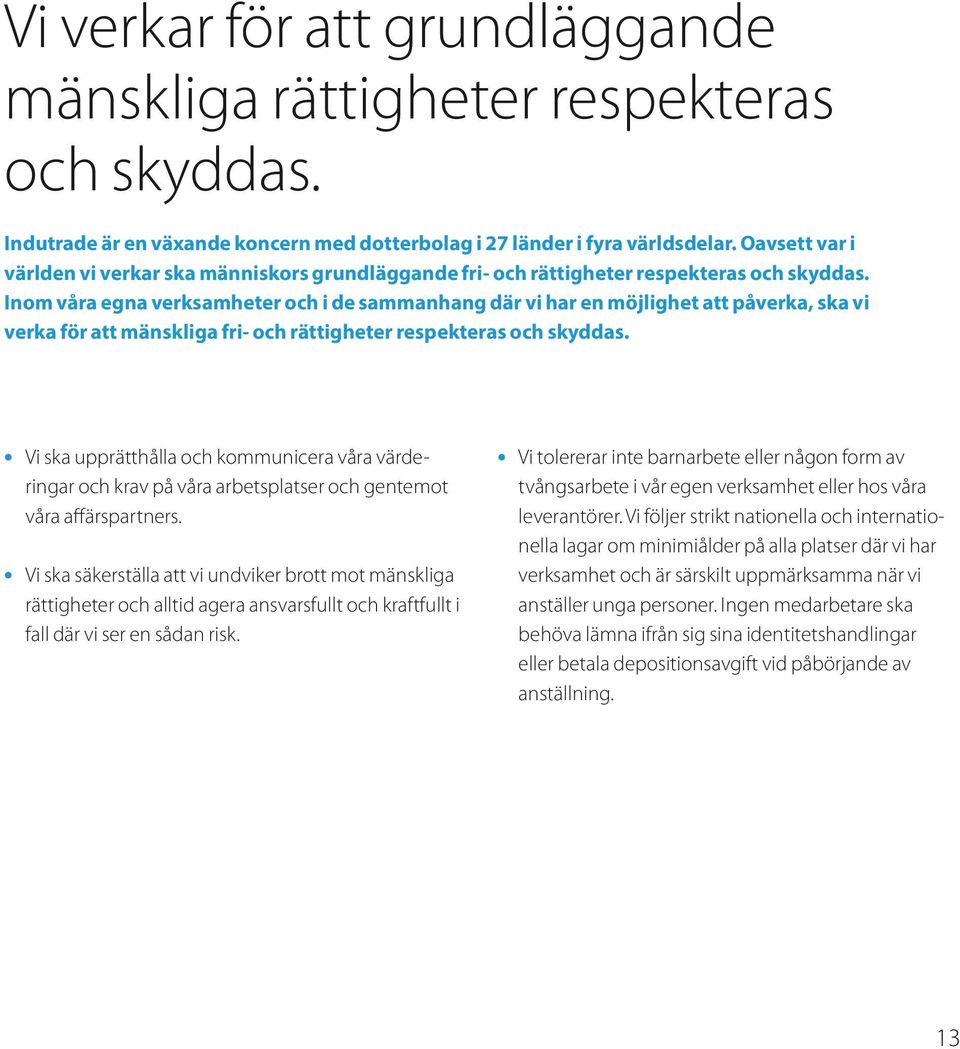 Inom våra egna verksamheter och i de sammanhang där vi har en möjlighet att påverka, ska vi verka för att mänskliga fri- och rättigheter respekteras och skyddas.