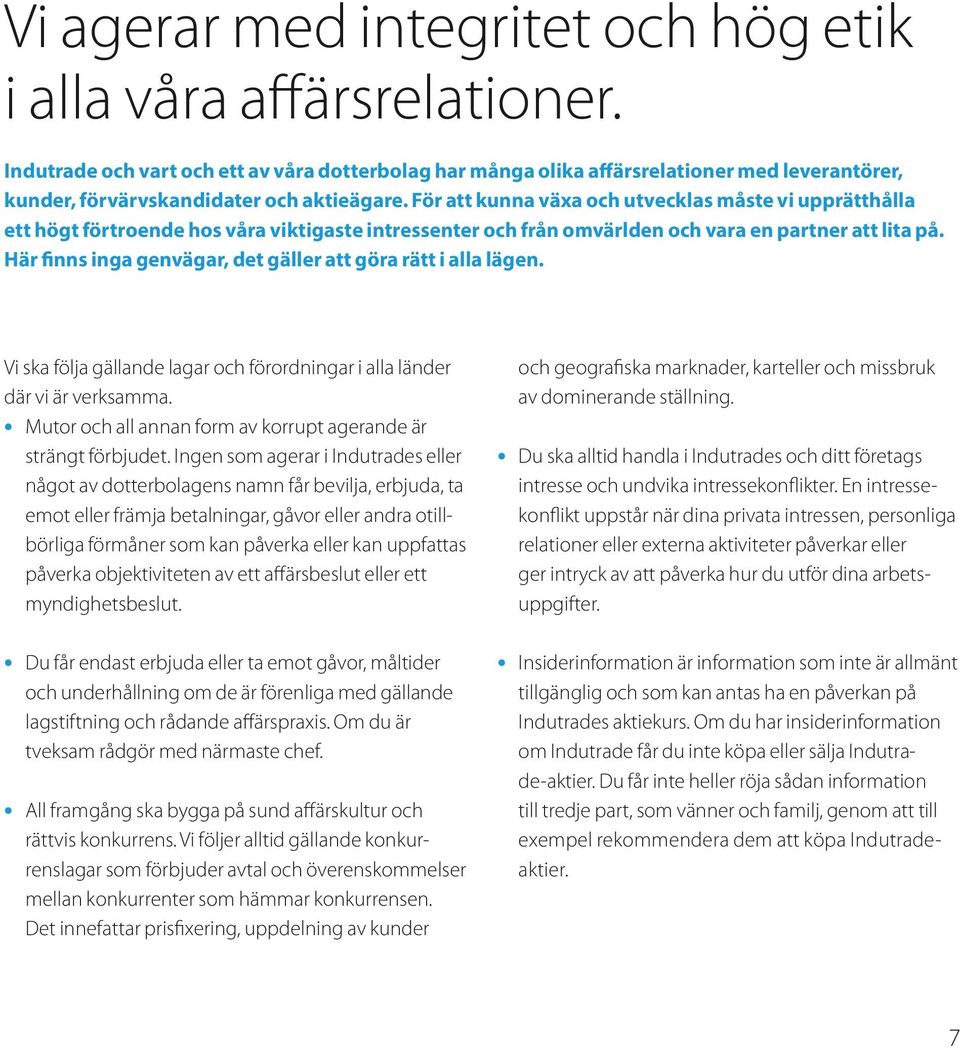 För att kunna växa och utvecklas måste vi upprätthålla ett högt förtroende hos våra viktigaste intressenter och från omvärlden och vara en partner att lita på.