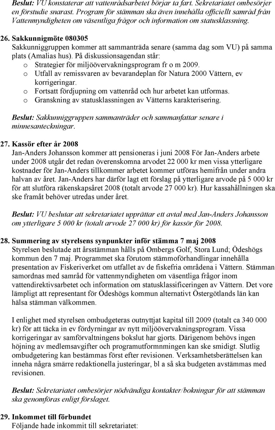Sakkunnigmöte 080305 Sakkunniggruppen kommer att sammanträda senare (samma dag som VU) på samma plats (Amalias hus). På diskussionsagendan står: o Strategier för miljöövervakningsprogram fr o m 2009.