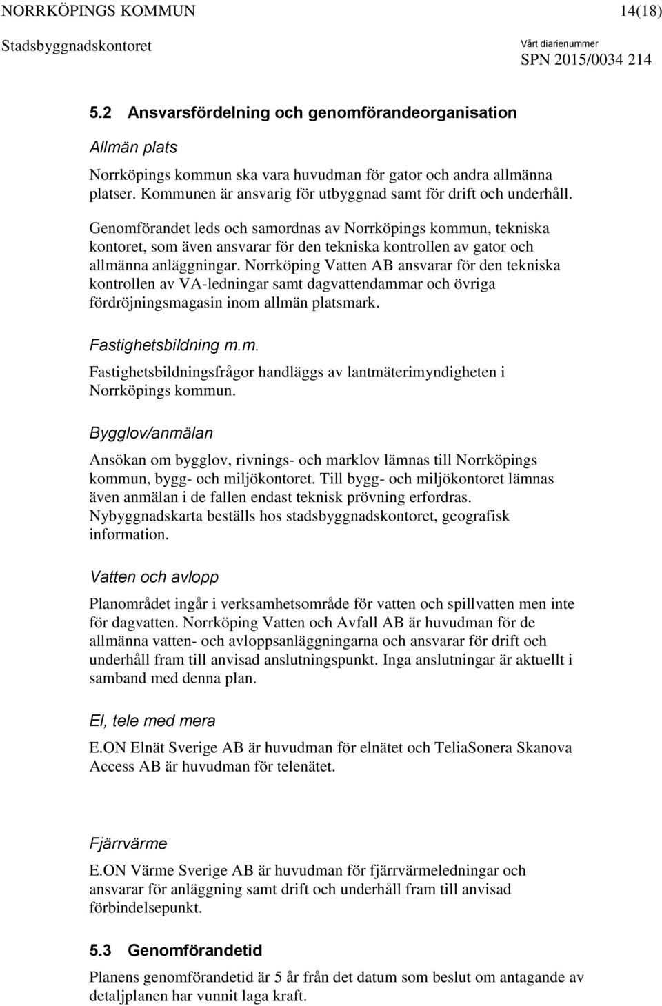 Genomförandet leds och samordnas av Norrköpings kommun, tekniska kontoret, som även ansvarar för den tekniska kontrollen av gator och allmänna anläggningar.