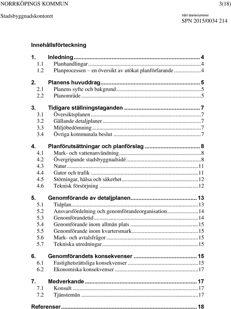 1 Mark- och vattenanvändning... 8 4.2 Övergripande stadsbyggnadsidé... 8 4.3 Natur... 11 4.4 Gator och trafik... 11 4.5 Störningar, hälsa och säkerhet... 12 4.6 Teknisk försörjning... 12 5.