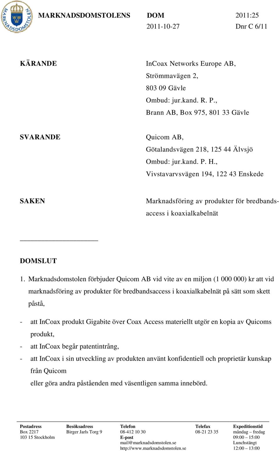 , Vivstavarvsvägen 194, 122 43 Enskede SAKEN Marknadsföring av produkter för bredbandsaccess i koaxialkabelnät DOMSLUT 1.