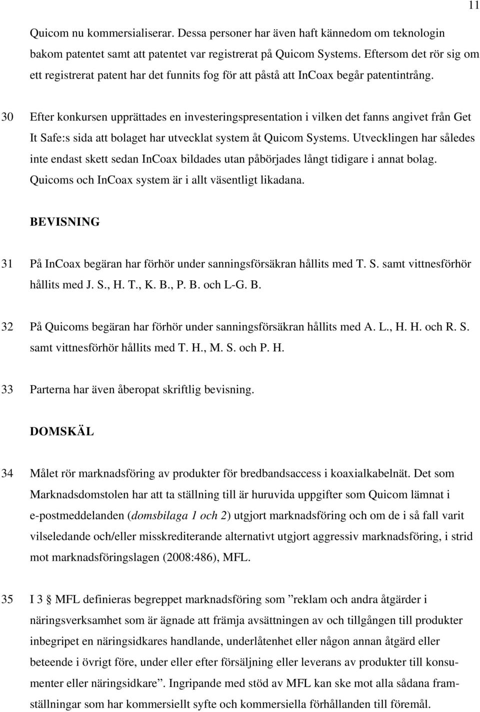 30 Efter konkursen upprättades en investeringspresentation i vilken det fanns angivet från Get It Safe:s sida att bolaget har utvecklat system åt Quicom Systems.