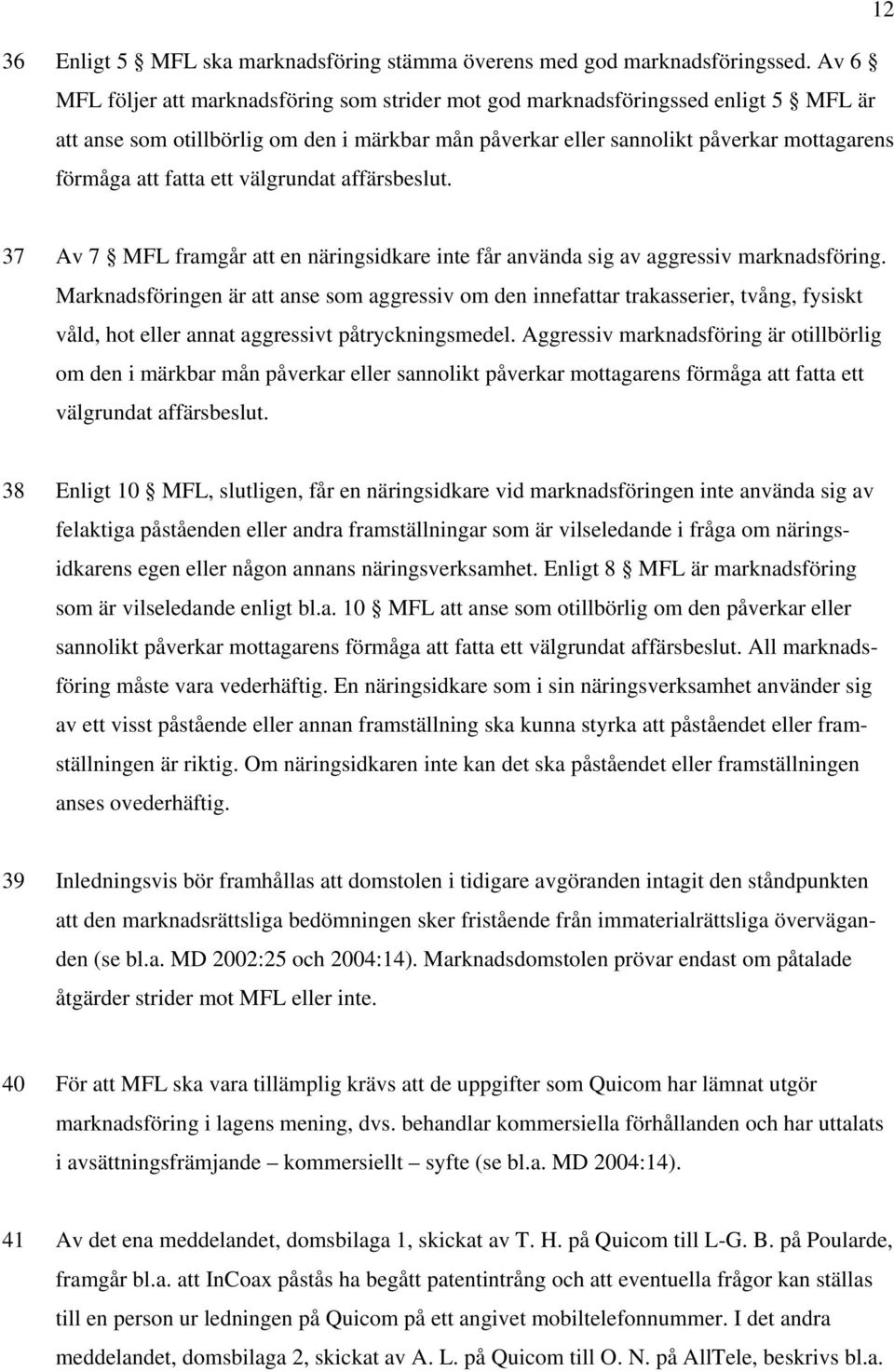 ett välgrundat affärsbeslut. 37 Av 7 MFL framgår att en näringsidkare inte får använda sig av aggressiv marknadsföring.