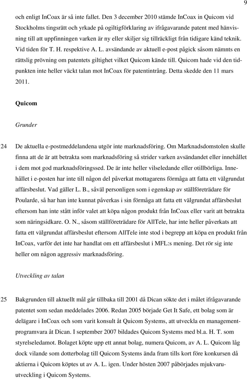 tillräckligt från tidigare känd teknik. Vid tiden för T. H. respektive A. L. avsändande av aktuell e-post pågick såsom nämnts en rättslig prövning om patentets giltighet vilket Quicom kände till.