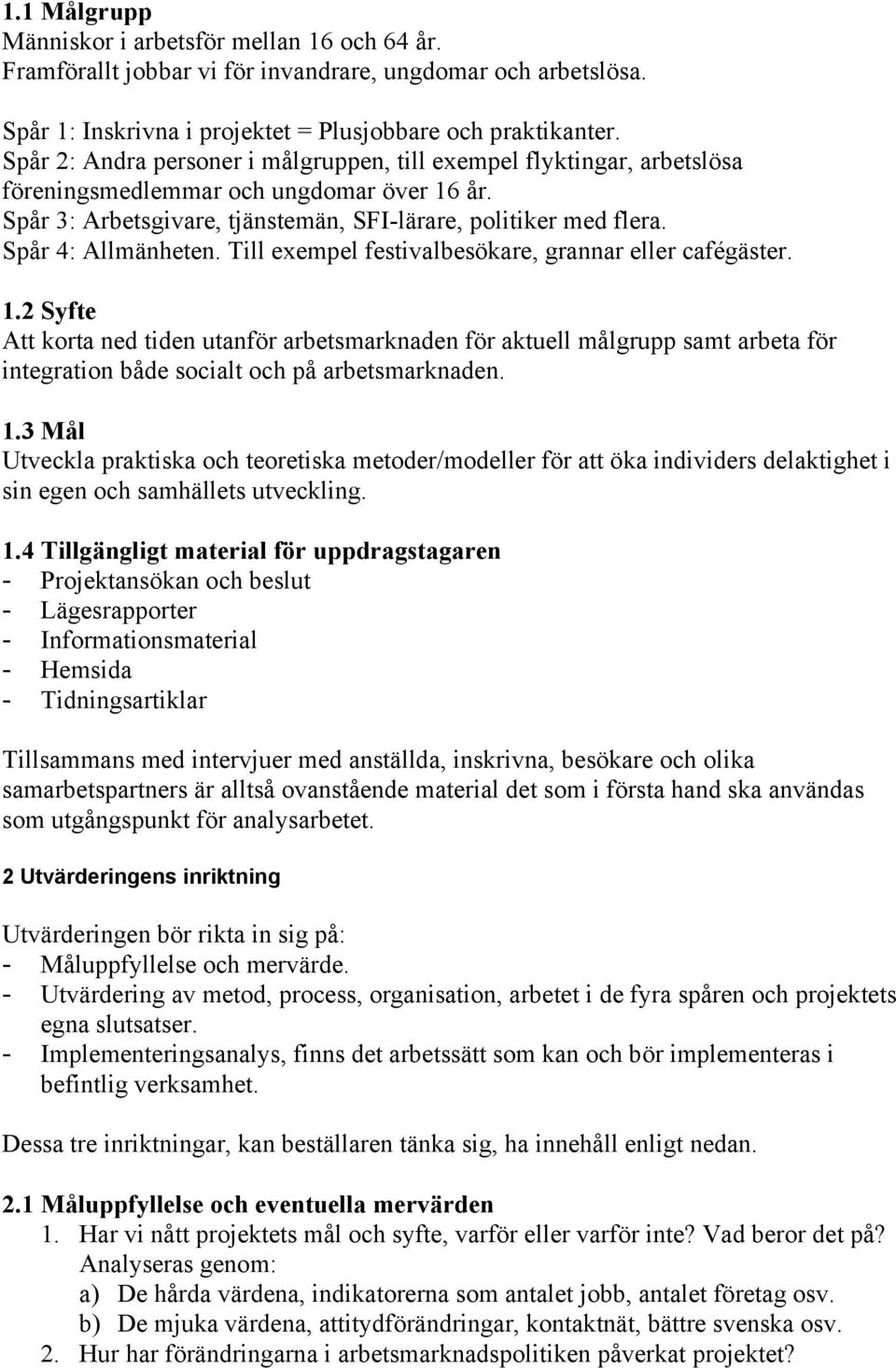 Spår 4: Allmänheten. Till exempel festivalbesökare, grannar eller cafégäster. 1.
