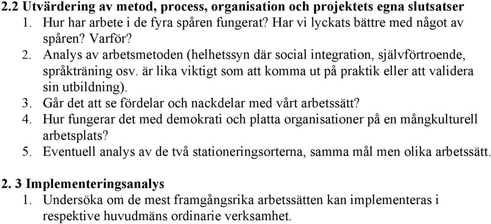 Går det att se fördelar och nackdelar med vårt arbetssätt? 4. Hur fungerar det med demokrati och platta organisationer på en mångkulturell arbetsplats? 5.