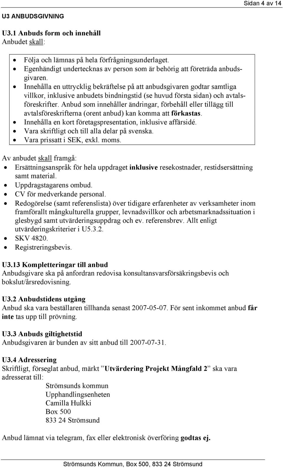 Innehålla en uttrycklig bekräftelse på att anbudsgivaren godtar samtliga villkor, inklusive anbudets bindningstid (se huvud första sidan) och avtalsföreskrifter.