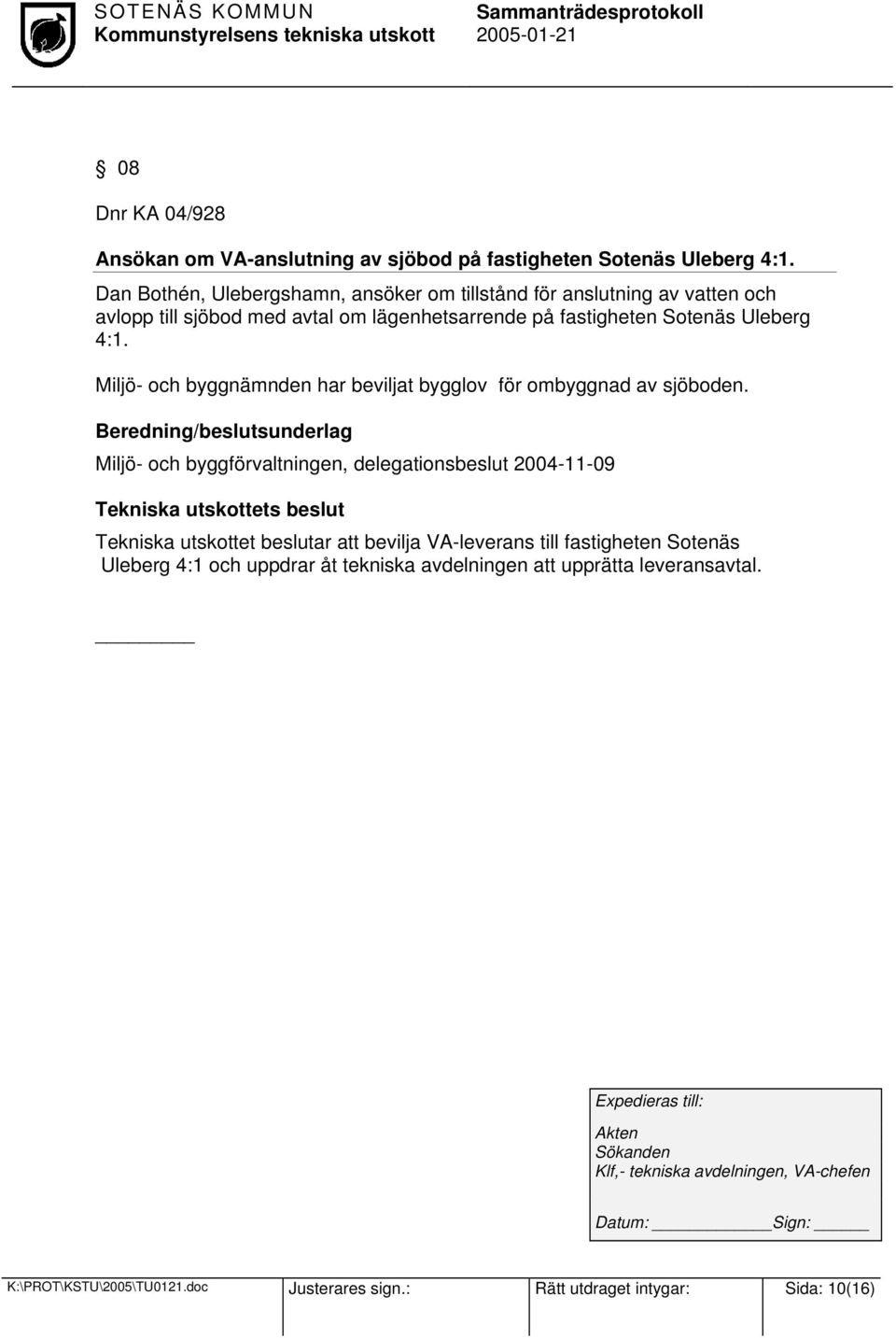 Miljö- och byggnämnden har beviljat bygglov för ombyggnad av sjöboden.