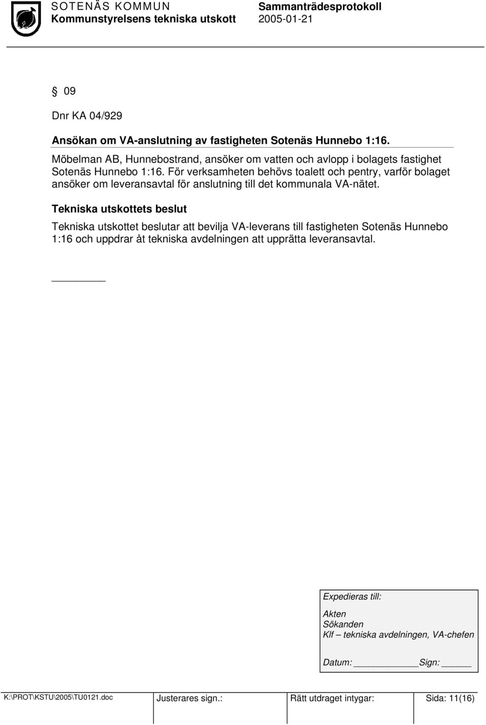 För verksamheten behövs toalett och pentry, varför bolaget ansöker om leveransavtal för anslutning till det kommunala VA-nätet.