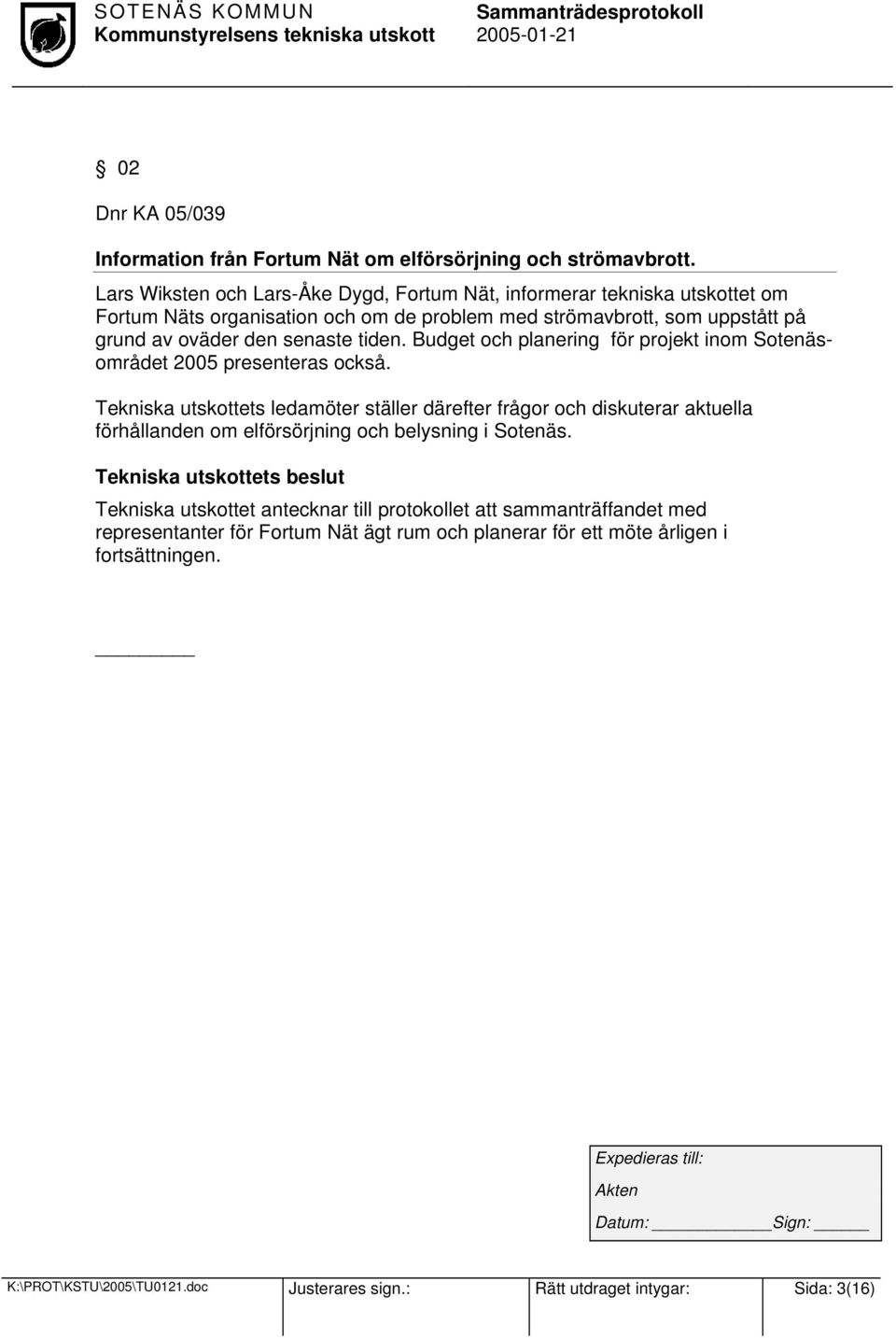 senaste tiden. Budget och planering för projekt inom Sotenäsområdet 2005 presenteras också.