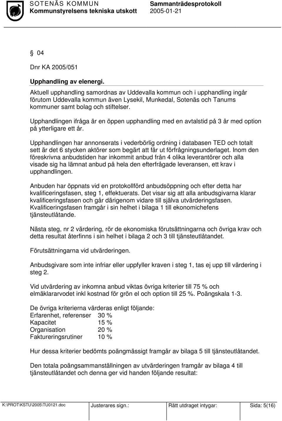 Upphandlingen ifråga är en öppen upphandling med en avtalstid på 3 år med option på ytterligare ett år.