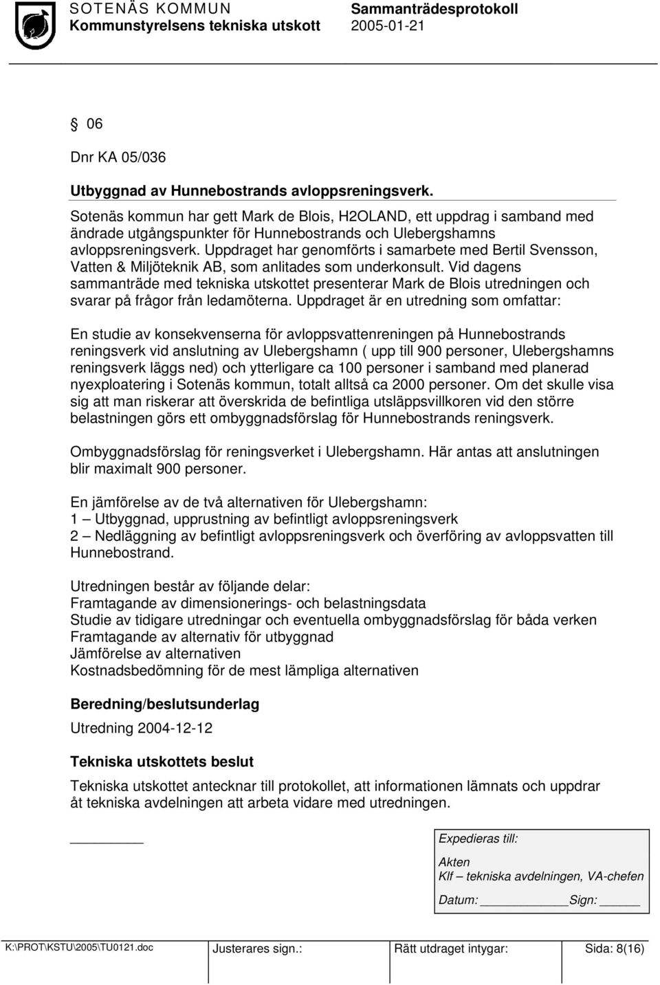 Uppdraget har genomförts i samarbete med Bertil Svensson, Vatten & Miljöteknik AB, som anlitades som underkonsult.