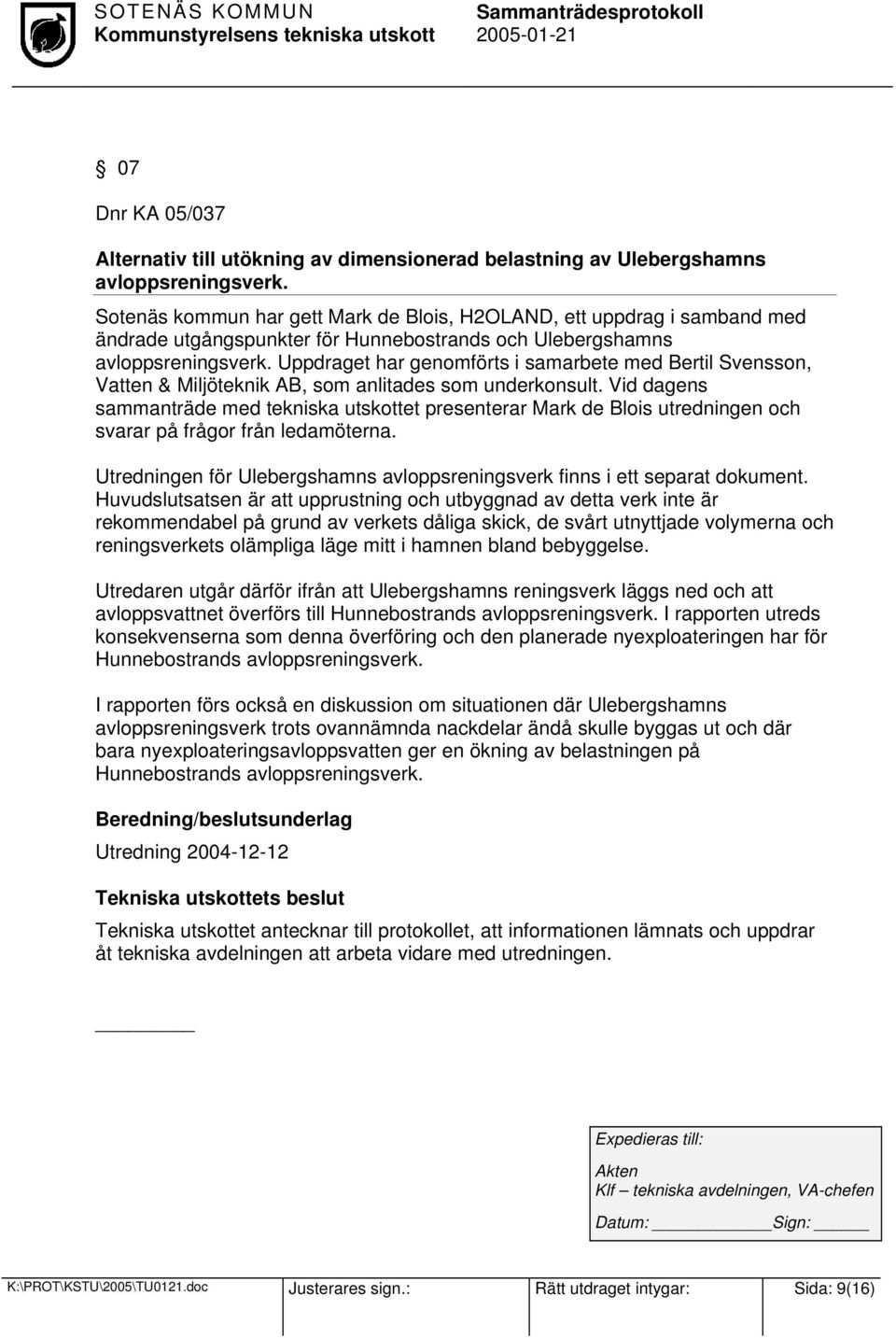 Uppdraget har genomförts i samarbete med Bertil Svensson, Vatten & Miljöteknik AB, som anlitades som underkonsult.