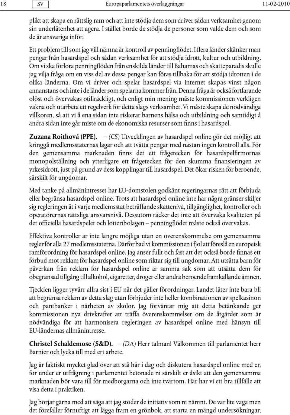 I flera länder skänker man pengar från hasardspel och sådan verksamhet för att stödja idrott, kultur och utbildning.