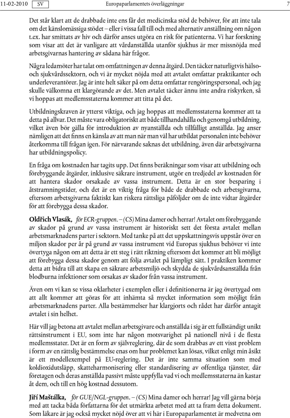 Vi har forskning som visar att det är vanligare att vårdanställda utanför sjukhus är mer missnöjda med arbetsgivarnas hantering av sådana här frågor.