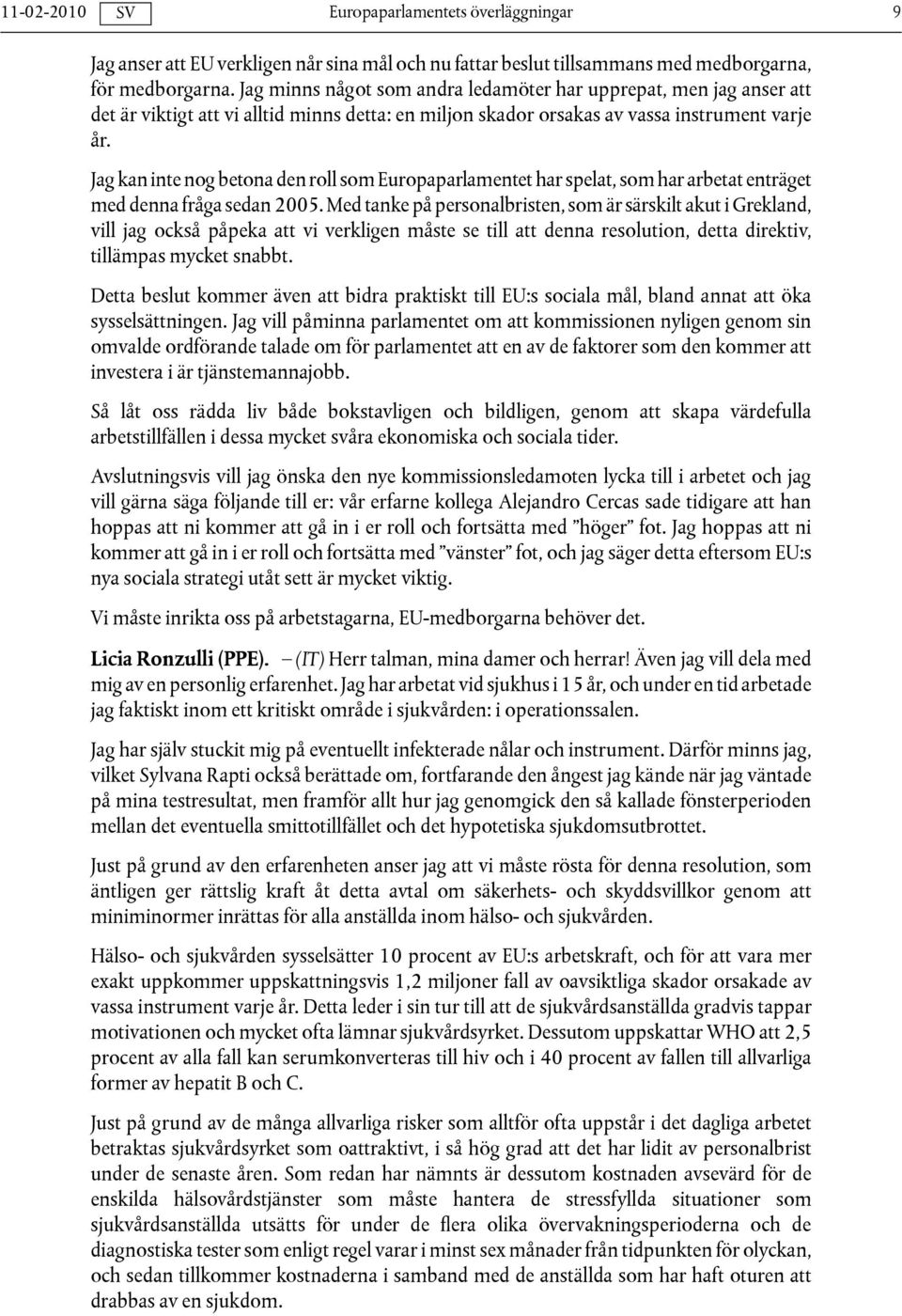 Jag kan inte nog betona den roll som Europaparlamentet har spelat, som har arbetat enträget med denna fråga sedan 2005.