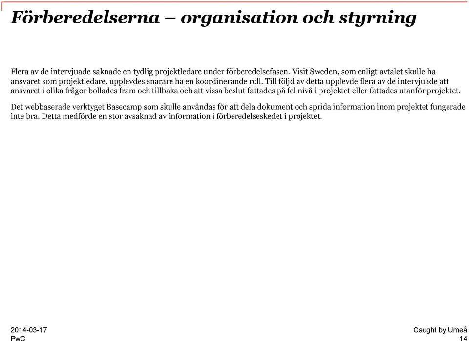 Till följd av detta upplevde flera av de intervjuade att ansvaret i olika frågor bollades fram och tillbaka och att vissa beslut fattades på fel nivå i projektet