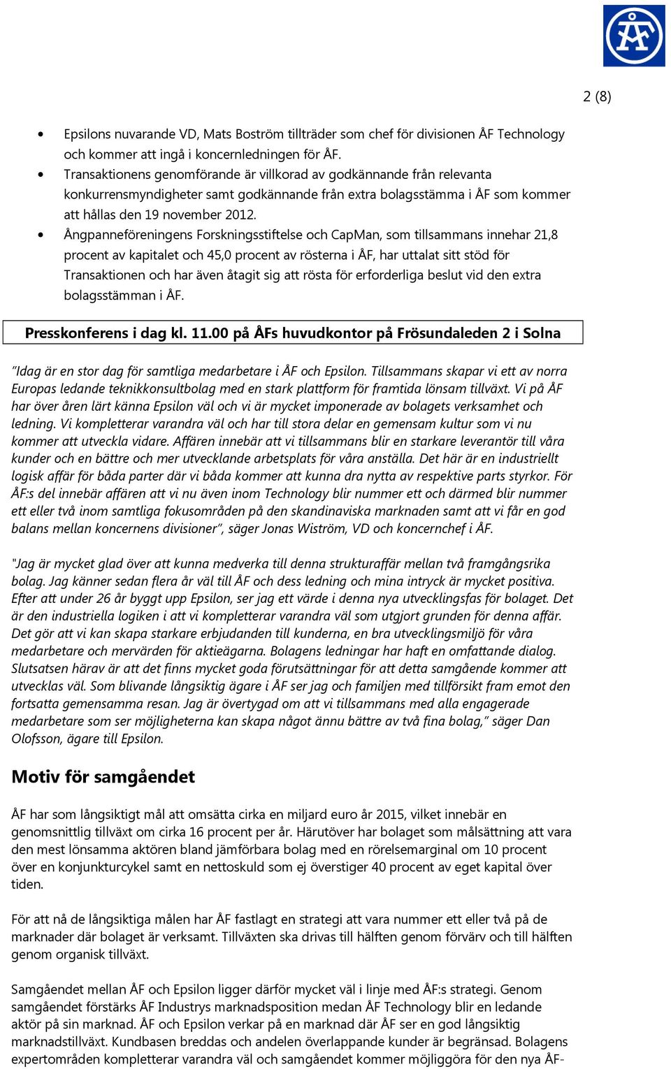 Ångpanneföreningens Forskningsstiftelse och CapMan, som tillsammans innehar 21,8 procent av kapitalet och 45,0 procent av rösterna i ÅF, har uttalat sitt stöd för Transaktionen och har även åtagit