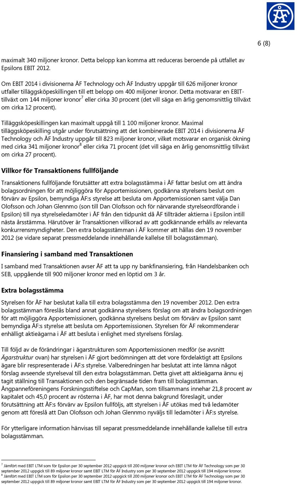 Detta motsvarar en EBITtillväxt om 144 miljoner kronor 7 eller cirka 30 procent (det vill säga en årlig genomsnittlig tillväxt om cirka 12 procent).