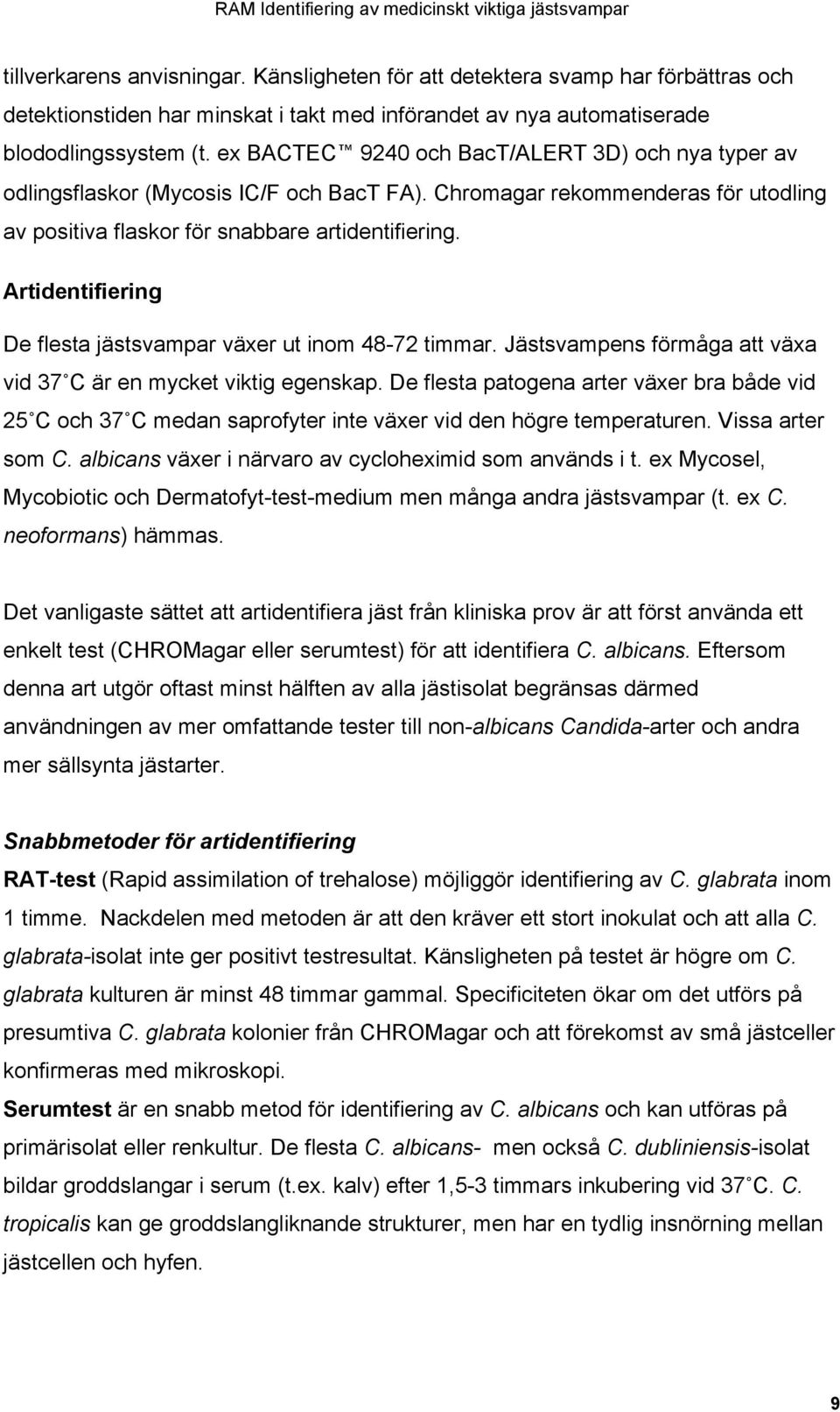 Artidentifiering De flesta jästsvampar växer ut inom 48-72 timmar. Jästsvampens förmåga att växa vid 37 C är en mycket viktig egenskap.