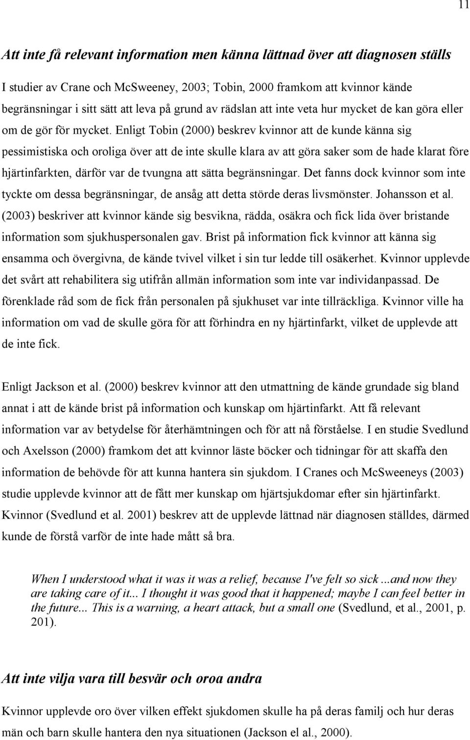 Enligt Tobin (2000) beskrev kvinnor att de kunde känna sig pessimistiska och oroliga över att de inte skulle klara av att göra saker som de hade klarat före hjärtinfarkten, därför var de tvungna att