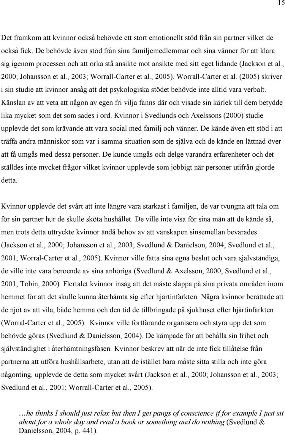 , 2003; Worrall-Carter et al., 2005). Worrall-Carter et al. (2005) skriver i sin studie att kvinnor ansåg att det psykologiska stödet behövde inte alltid vara verbalt.