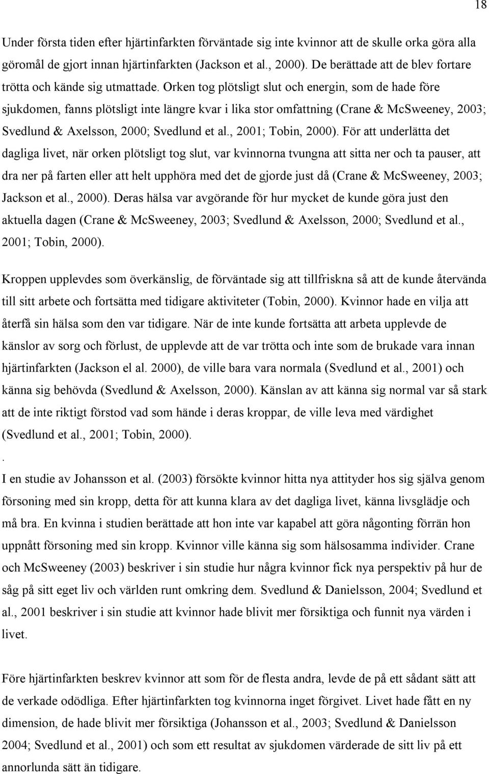 Orken tog plötsligt slut och energin, som de hade före sjukdomen, fanns plötsligt inte längre kvar i lika stor omfattning (Crane & McSweeney, 2003; Svedlund & Axelsson, 2000; Svedlund et al.