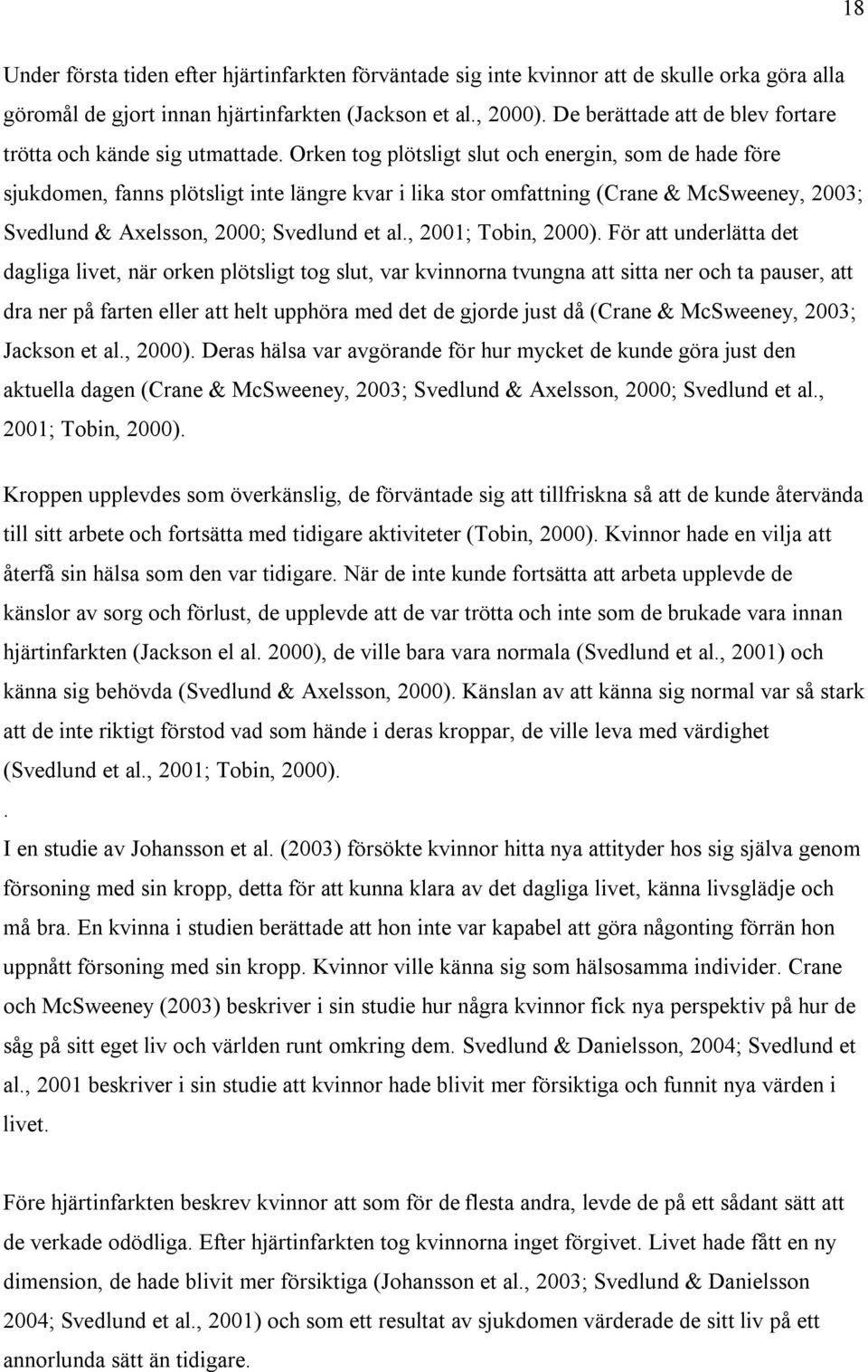 Orken tog plötsligt slut och energin, som de hade före sjukdomen, fanns plötsligt inte längre kvar i lika stor omfattning (Crane & McSweeney, 2003; Svedlund & Axelsson, 2000; Svedlund et al.