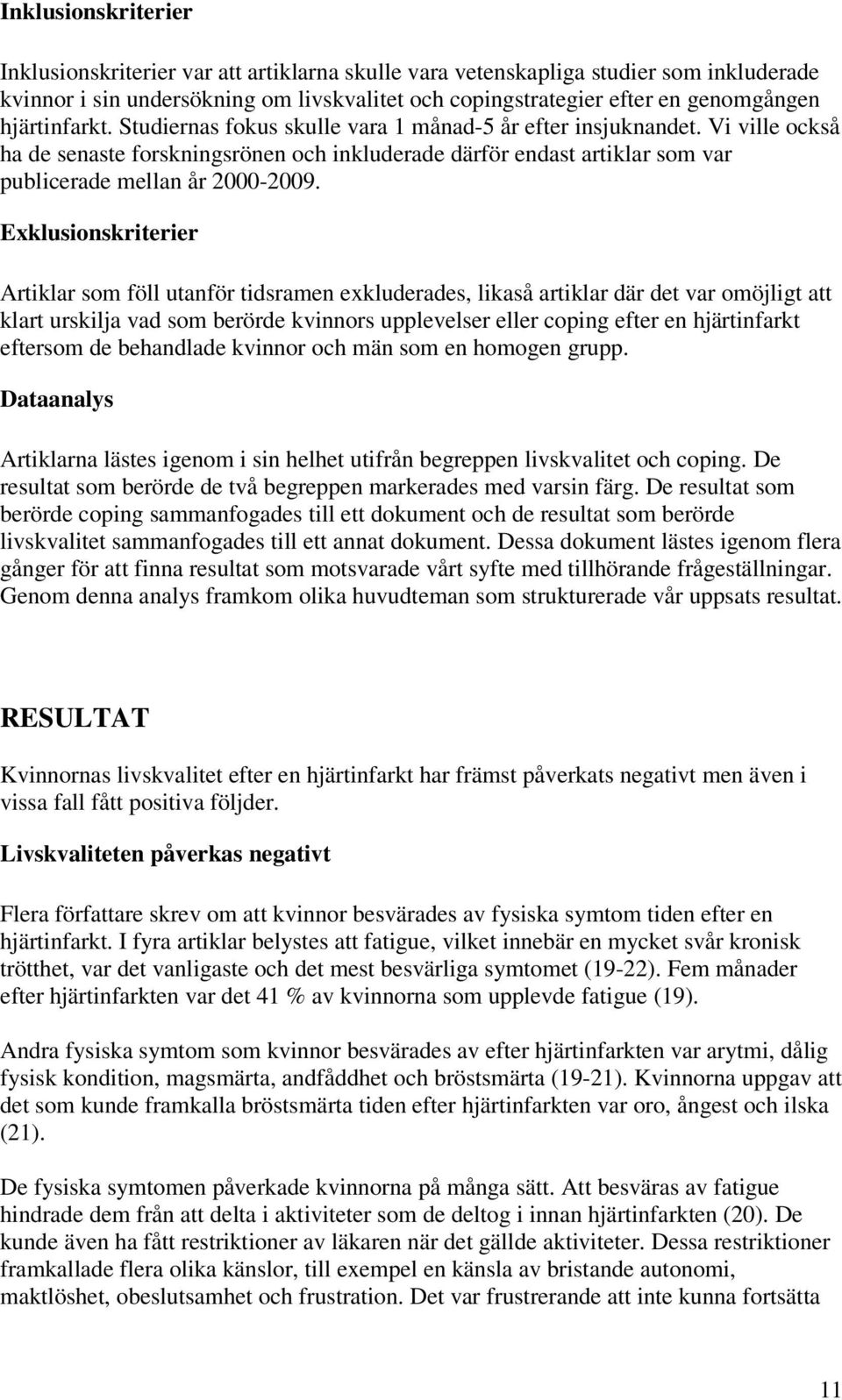 Exklusionskriterier Artiklar som föll utanför tidsramen exkluderades, likaså artiklar där det var omöjligt att klart urskilja vad som berörde kvinnors upplevelser eller coping efter en hjärtinfarkt