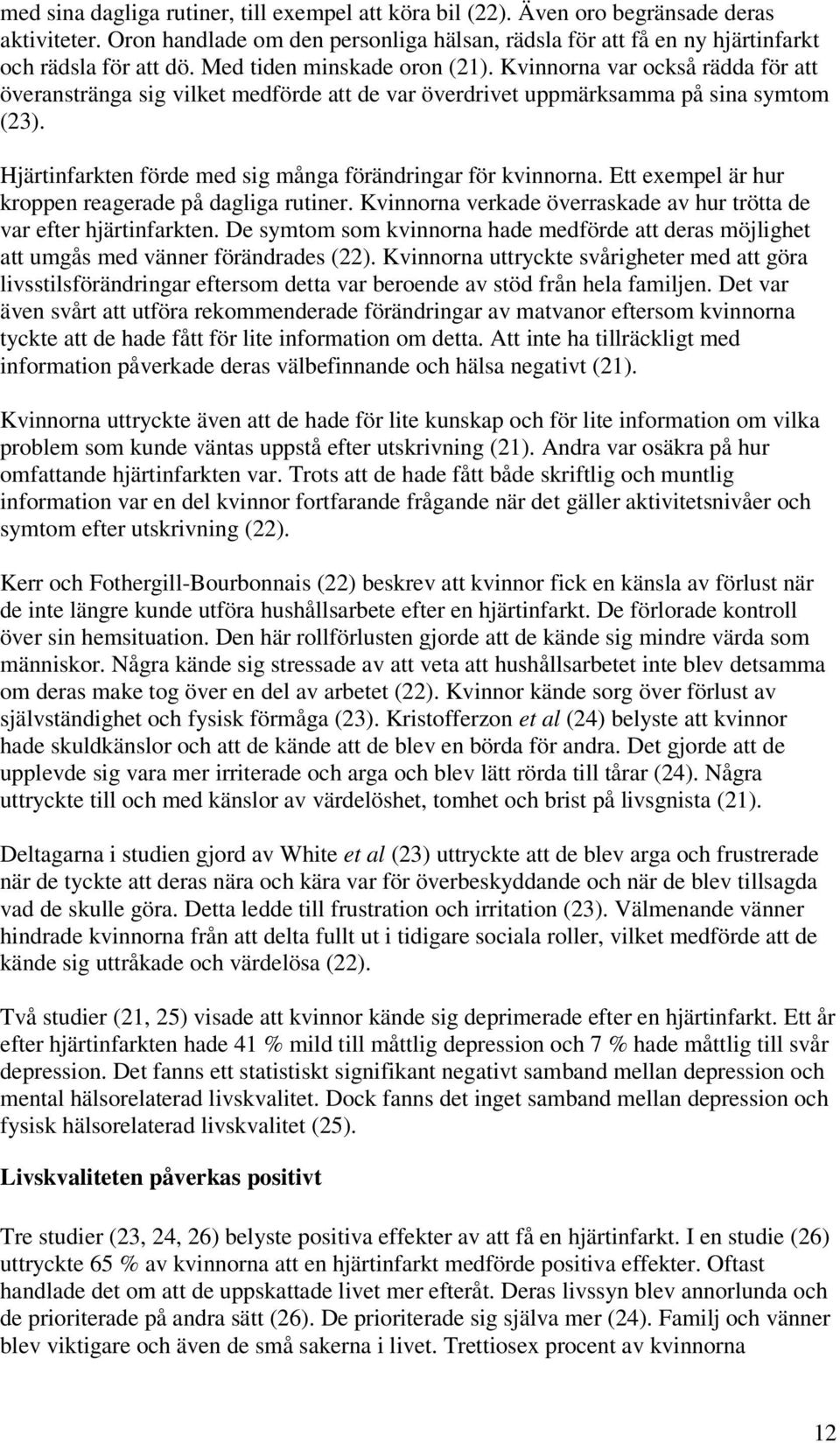 Hjärtinfarkten förde med sig många förändringar för kvinnorna. Ett exempel är hur kroppen reagerade på dagliga rutiner. Kvinnorna verkade överraskade av hur trötta de var efter hjärtinfarkten.