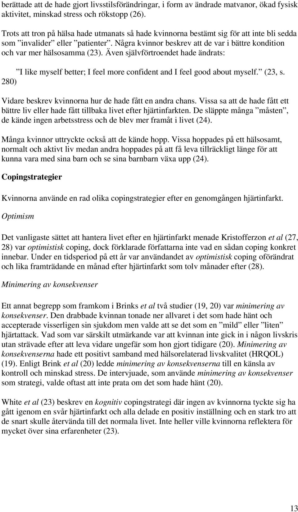 Några kvinnor beskrev att de var i bättre kondition och var mer hälsosamma (23). Även självförtroendet hade ändrats: I like myself better; I feel more confident and I feel good about myself. (23, s.