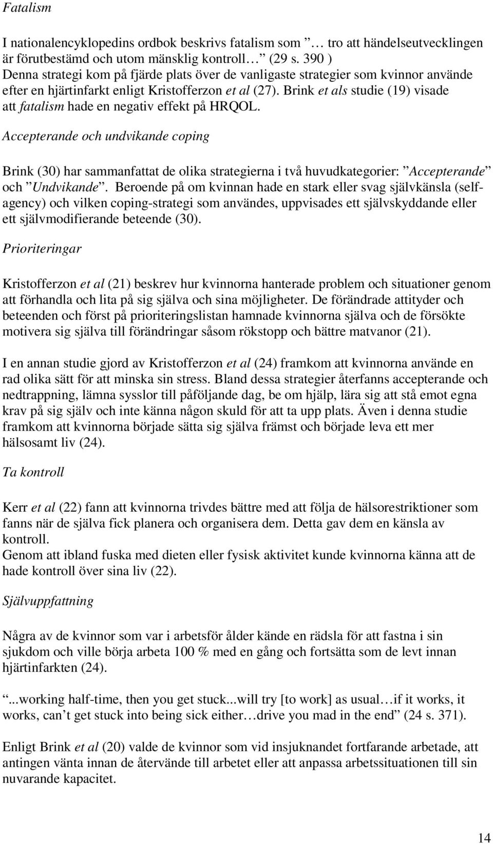 Brink et als studie (19) visade att fatalism hade en negativ effekt på HRQOL.