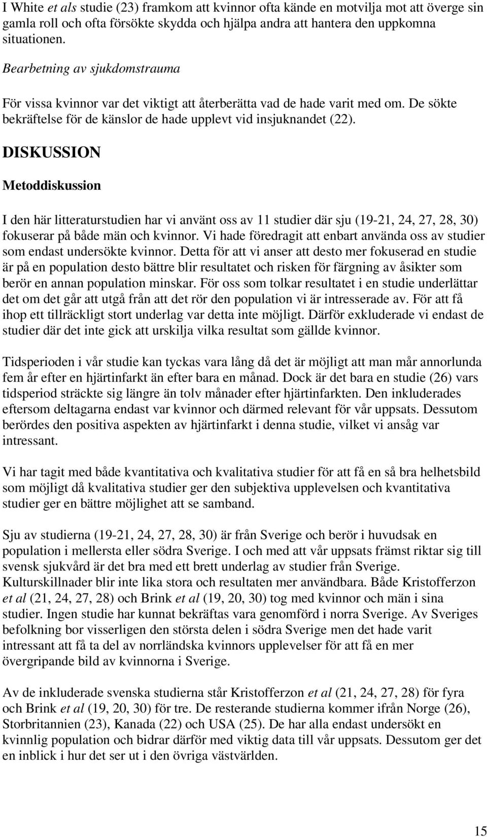DISKUSSION Metoddiskussion I den här litteraturstudien har vi använt oss av 11 studier där sju (19-21, 24, 27, 28, 30) fokuserar på både män och kvinnor.