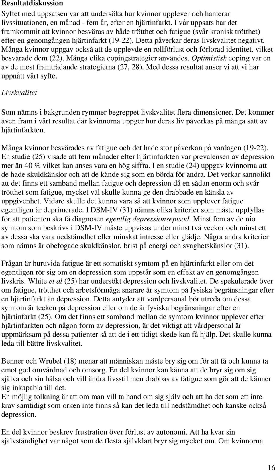 Många kvinnor uppgav också att de upplevde en rollförlust och förlorad identitet, vilket besvärade dem (22). Många olika copingstrategier användes.
