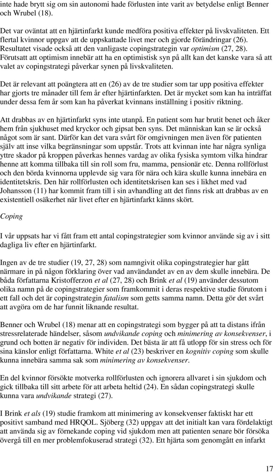 Förutsatt att optimism innebär att ha en optimistisk syn på allt kan det kanske vara så att valet av copingstrategi påverkar synen på livskvaliteten.