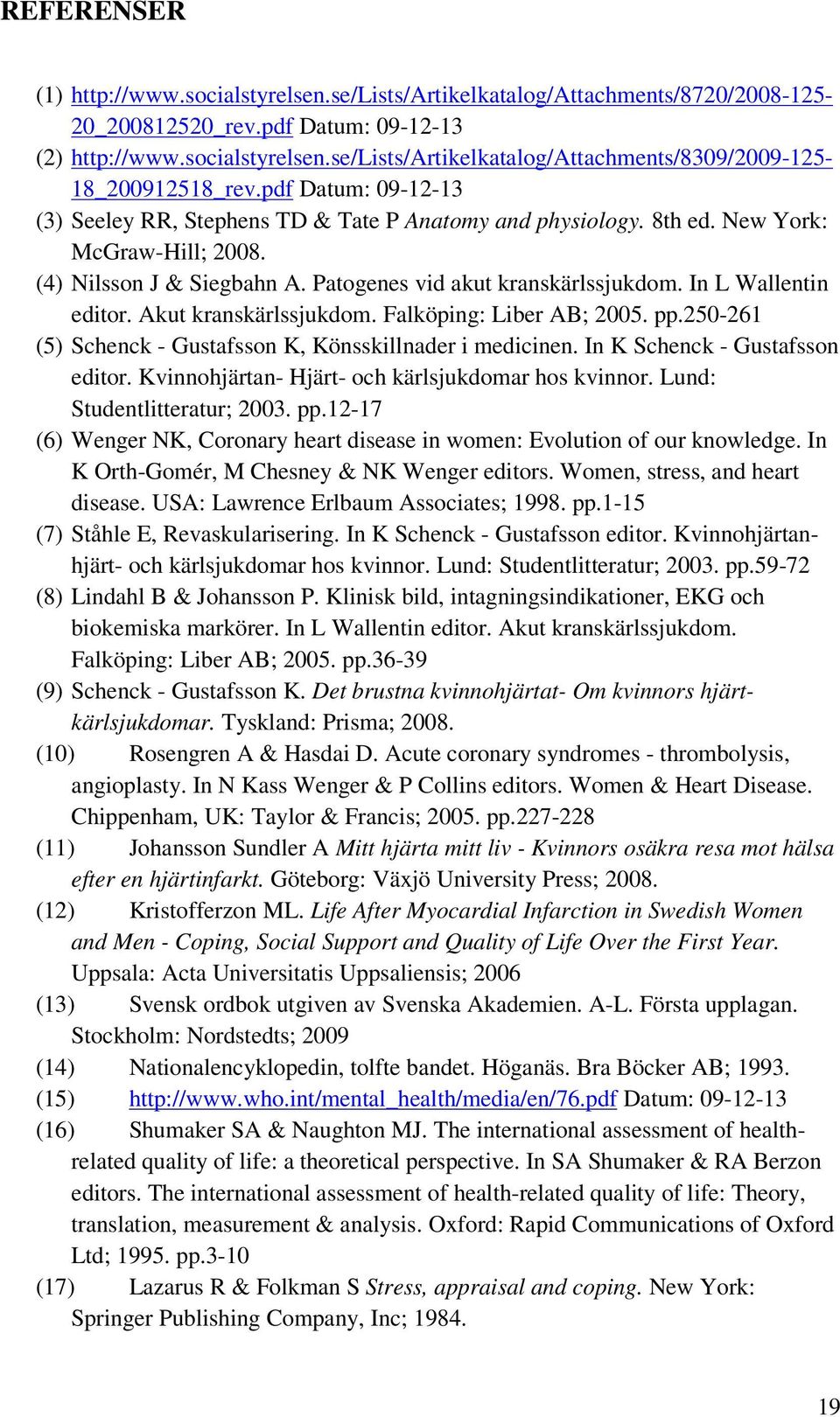 In L Wallentin editor. Akut kranskärlssjukdom. Falköping: Liber AB; 2005. pp.250-261 (5) Schenck - Gustafsson K, Könsskillnader i medicinen. In K Schenck - Gustafsson editor.