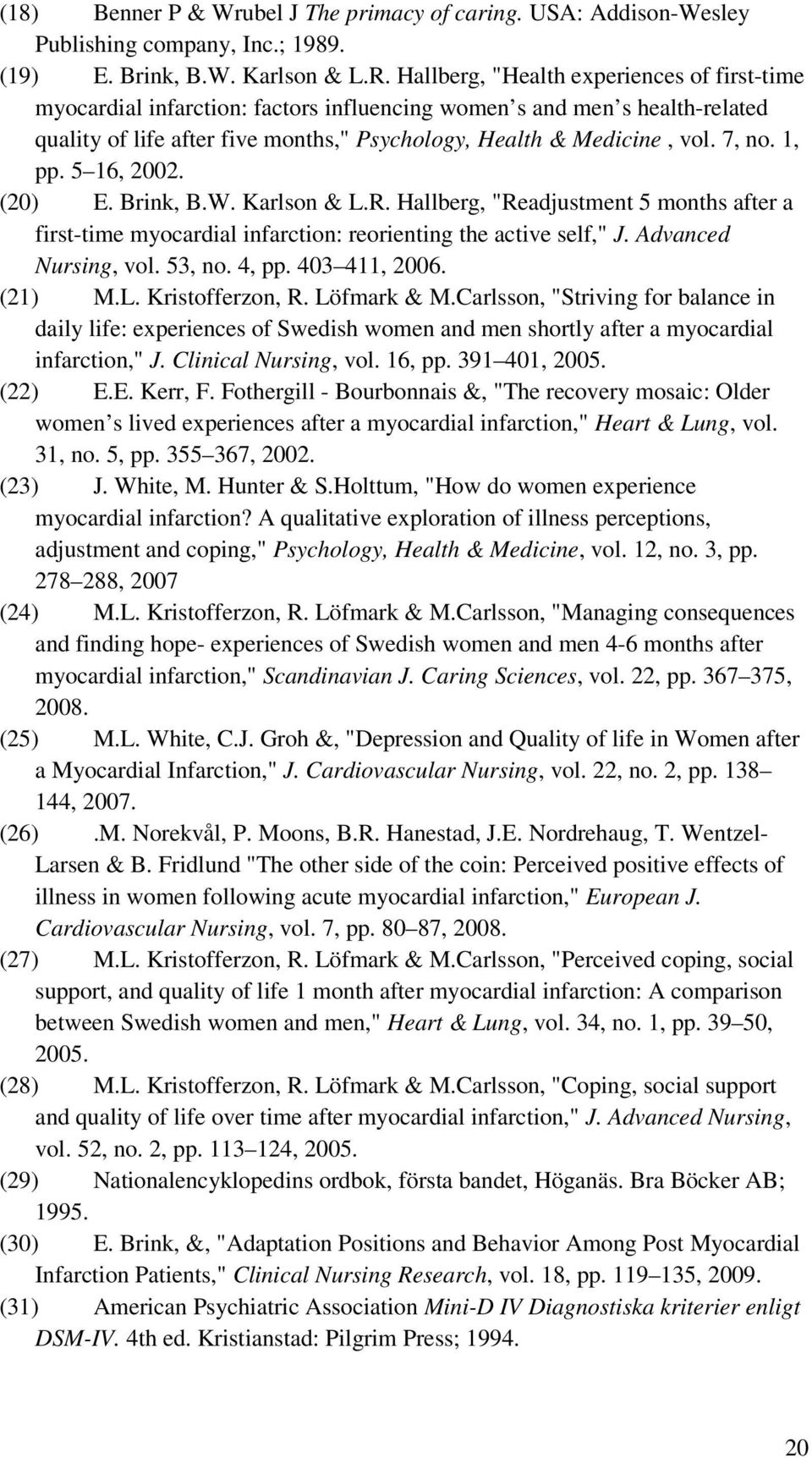 1, pp. 5 16, 2002. (20) E. Brink, B.W. Karlson & L.R. Hallberg, "Readjustment 5 months after a first-time myocardial infarction: reorienting the active self," J. Advanced Nursing, vol. 53, no. 4, pp.